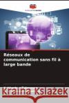 R?seaux de communication sans fil ? large bande Kahkashan Tabassum S. V. Sramakrishnamraju 9786208066833 Editions Notre Savoir