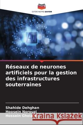 R?seaux de neurones artificiels pour la gestion des infrastructures souterraines Shahide Dehghan Hoosein Norouzi Hossein Gholami 9786207732821 Editions Notre Savoir - książka