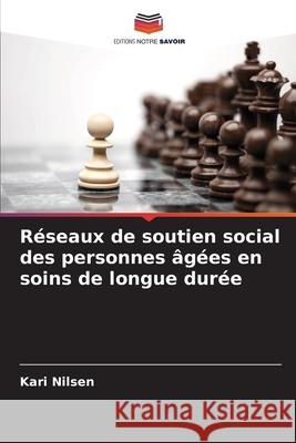 Réseaux de soutien social des personnes âgées en soins de longue durée Nilsen, Kari 9786206818199 Editions Notre Savoir - książka