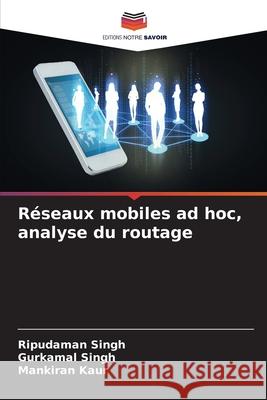 Réseaux mobiles ad hoc, analyse du routage Singh, Ripudaman, Singh, Gurkamal, Kaur, Mankiran 9786138434788 Editions Notre Savoir - książka