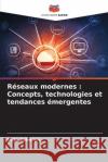 R?seaux modernes: Concepts, technologies et tendances ?mergentes Puja Acharya 9786207887811 Editions Notre Savoir