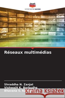 R?seaux multim?dias Shraddha N. Zanjat Vishwajit K. Barbudhe Bhavana S. Karmore 9786207588060 Editions Notre Savoir - książka