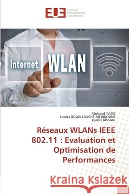 Réseaux WLANs IEEE 802.11: Evaluation et Optimisation de Performances Yazid, Mohand 9786203424447 Editions Universitaires Europeennes - książka