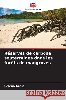 R?serves de carbone souterraines dans les for?ts de mangroves Selena Gress 9786207948147 Editions Notre Savoir - książka