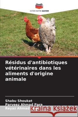 R?sidus d'antibiotiques v?t?rinaires dans les aliments d'origine animale Shabu Shoukat Parveez Ahmad Para Reyaz Ahmad Lone 9786207684878 Editions Notre Savoir - książka