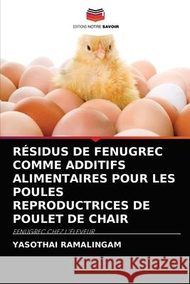 Résidus de Fenugrec Comme Additifs Alimentaires Pour Les Poules Reproductrices de Poulet de Chair Yasothai Ramalingam 9786204066417 Editions Notre Savoir - książka