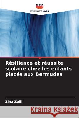 R?silience et r?ussite scolaire chez les enfants plac?s aux Bermudes Zina Zuill 9786207618415 Editions Notre Savoir - książka