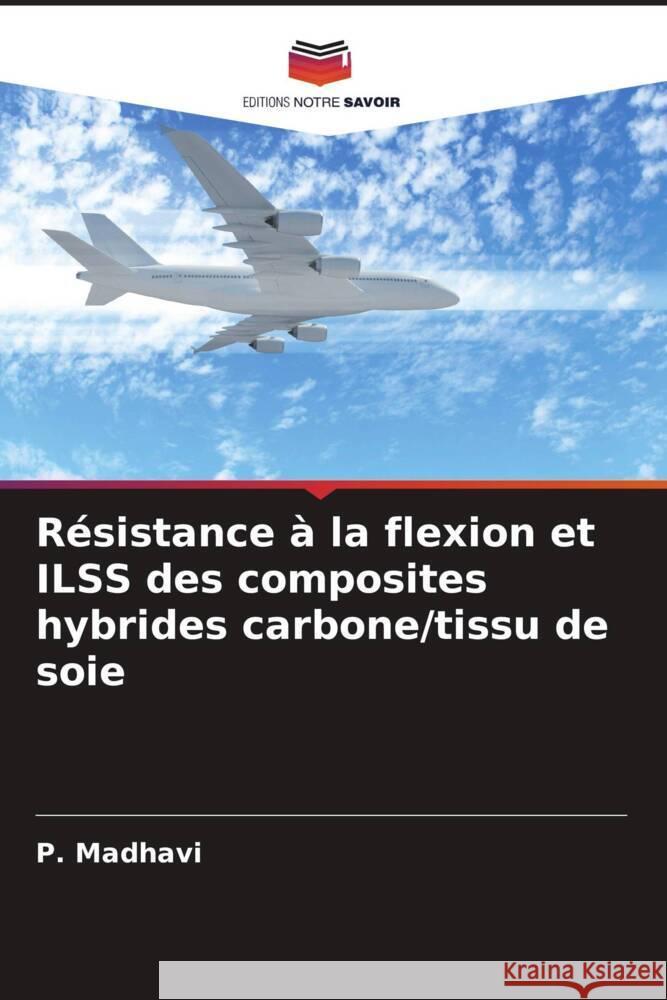 Résistance à la flexion et ILSS des composites hybrides carbone/tissu de soie Madhavi, P. 9786205085158 Editions Notre Savoir - książka