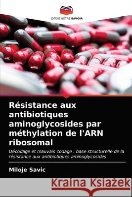 Résistance aux antibiotiques aminoglycosides par méthylation de l'ARN ribosomal Miloje Savic 9786203213836 Editions Notre Savoir - książka