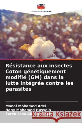 R?sistance aux insectes Coton g?n?tiquement modifi? (GM) dans la lutte int?gr?e contre les parasites Manal Mohame Hany Mohame Tarek Essa Ab 9786207538386 Editions Notre Savoir - książka