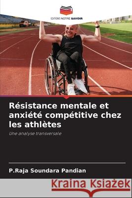 Résistance mentale et anxiété compétitive chez les athlètes Pandian, P.Raja Soundara 9786209124150 Editions Notre Savoir - książka