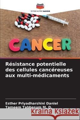 R?sistance potentielle des cellules canc?reuses aux multi-m?dicaments Esther Priyadharshini Daniel Tameem Tabbasu 9786205647547 Editions Notre Savoir - książka