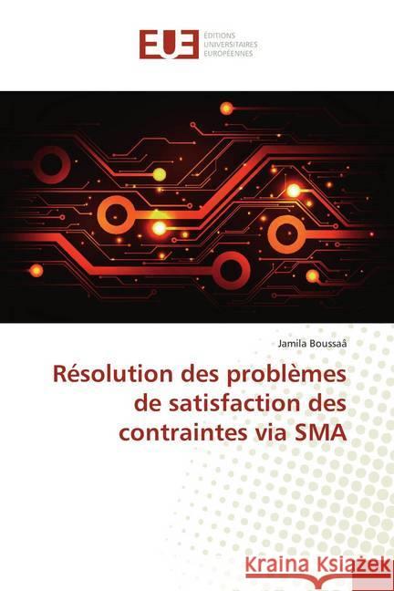 Résolution des problèmes de satisfaction des contraintes via SMA Boussaâ, Jamila 9786138456612 Éditions universitaires européennes - książka