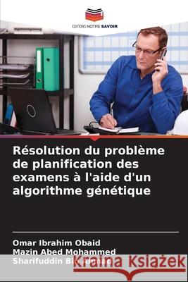 Résolution du problème de planification des examens à l'aide d'un algorithme génétique Obaid, Omar Ibrahim, Mohammed, Mazin Abed, Bin Ahmad, Sharifuddin 9786209439100 Editions Notre Savoir - książka
