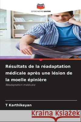 R?sultats de la r?adaptation m?dicale apr?s une l?sion de la moelle ?pini?re T. Karthikeyan 9786207820399 Editions Notre Savoir - książka
