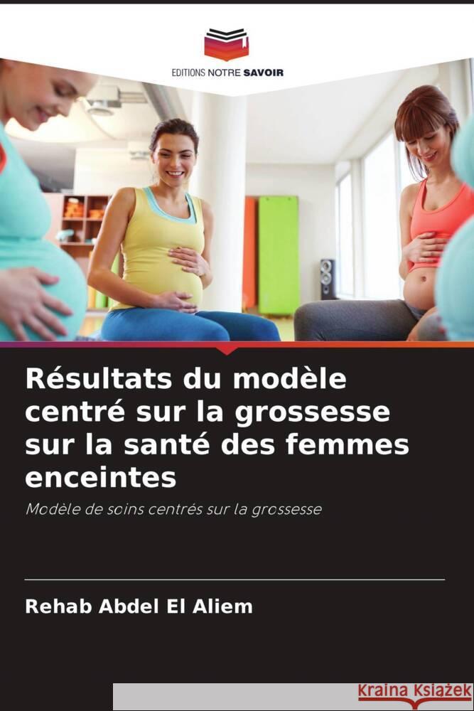 Résultats du modèle centré sur la grossesse sur la santé des femmes enceintes Abdel El Aliem, Rehab 9786204540382 Editions Notre Savoir - książka