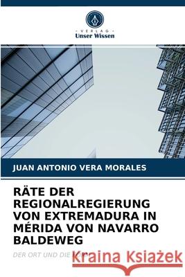 Räte Der Regionalregierung Von Extremadura in Mérida Von Navarro Baldeweg Juan Antonio Vera Morales 9786203627312 Verlag Unser Wissen - książka