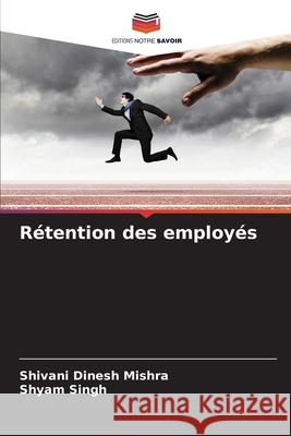 R?tention des employ?s Shivani Dinesh Mishra Shyam Singh 9786207517084 Editions Notre Savoir - książka