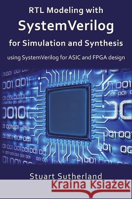 RTL Modeling with SystemVerilog for Simulation and Synthesis: Using SystemVerilog for ASIC and FPGA Design Sutherland, Stuart 9781546776345 Createspace Independent Publishing Platform - książka