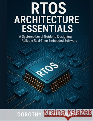 RTOS Architecture Essentials: A Systems-Level Guide to Designing Reliable Real-Time Embedded Software Salamone, Dorothy T. 9798243279147 Independently Published - książka