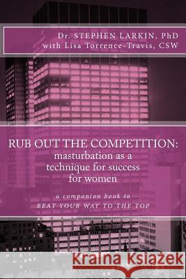 Rub Out the Competition: masturbation as a technique for success for women Torrence-Travis Csw, Lisa 9781499787979 Createspace - książka