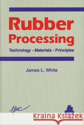 Rubber Processing: Technology, Materials, and Principles James Lindsay White 9781569901656 Hanser Gardner Publications - książka