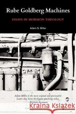 Rube Goldberg Machines: Essays in Mormon Theology Miller, Adam 9781589581937 Greg Kofford Books, Inc. - książka