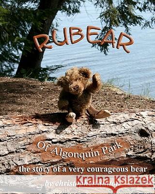 Rubear of Algonquin Park: The story of a very courageous bear Dutton, Christopher 9781450534444 Createspace - książka