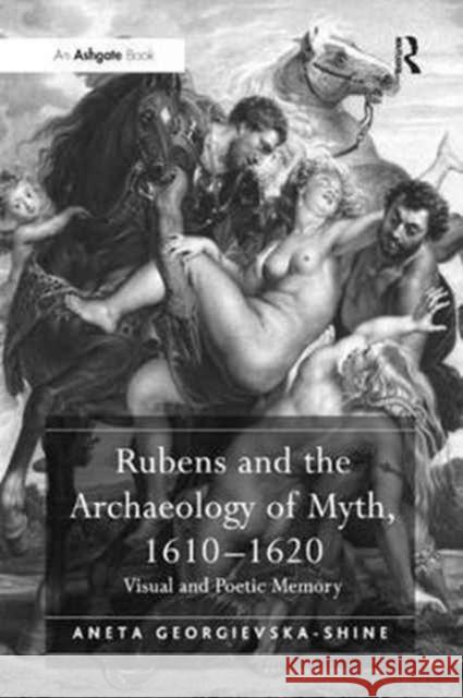 Rubens and the Archaeology of Myth, 1610 1620: Visual and Poetic Memory Aneta Georgievska-Shine 9781138265981 Routledge - książka