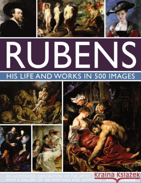 Rubens: His Life and Works in 500 Images: An Illustrated Exploration of the Artist, His Life and Context, with a Gallery of 300 Paintings and Drawings Susie Hodge 9780754832898 Anness Publishing - książka