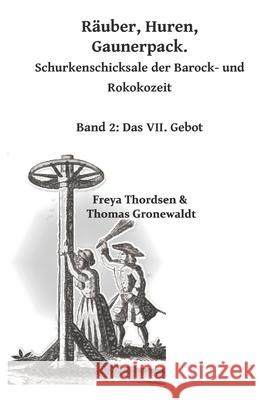 Räuber. Huren. Gaunerpack. Schurkenschicksale der Barock- und Rokokozeit: Band 2: Das VII. Gebot Gronewaldt, Thomas 9783967450477 Bigruen Verlag - książka