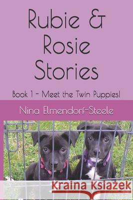 Rubie & Rosie Stories: Book 1 - Meet the Twin Puppies! Nina Elmendorf-Steele 9781674157658 Independently Published - książka