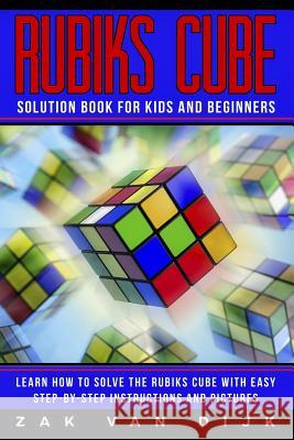 Rubiks Cube Solution Book for Kids and Beginners: Learn How to Solve the Rubiks Cube with Easy Step-by-Step Instructions and Pictures (IN COLOR) Van Dijk, Zak 9781790180226 Independently Published - książka