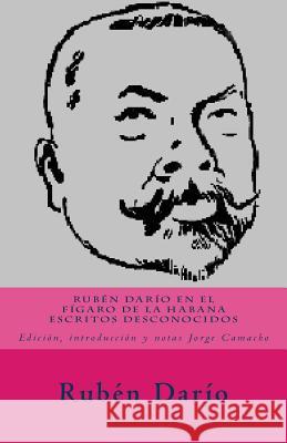 Rubén Darío en El Fígaro de La Habana.: Escritos desconocidos. Camacho, Jorge 9780692983409 Editorial Acera Norte - książka