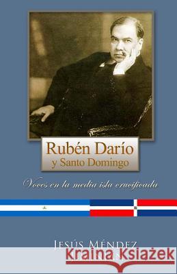 Rubén Darío y Santo Domingo: Voces en la media isla crucificada Mendez Jiminian, Jesus 9789945892987 Ruben Dario y Santo Domingo - książka