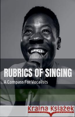Rubrics of Singing: a Compass for Vocalists Francis Awudja 9798227700261 Francis Awudja - książka