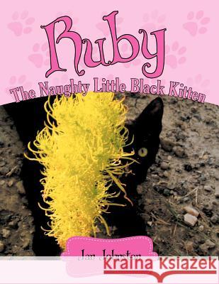 Ruby - The Naughty Little Black Kitten: Hello! My Name Is Ruby . . . Johnston, Jan 9781481780230 Authorhouse - książka