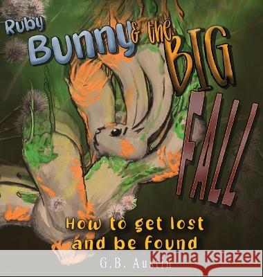 Ruby Bunny and The Big Fall: How to Get Lost and Be Found G B Austin Austin   9781088142011 IngramSpark - książka
