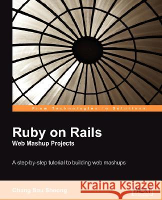 Ruby on Rails Web Mashup Projects Chang Sau Sheong 9781847193933 Packt Publishing - książka