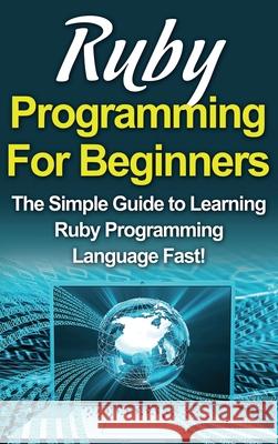 Ruby Programming For Beginners: The Simple Guide to Learning Ruby Programming Language Fast! Tim Warren 9781761033087 Ingram Publishing - książka