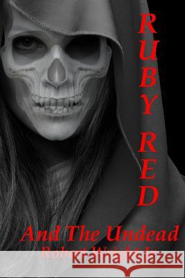 Ruby Red and the Undead Robert J Wright, Jr 9781983663215 Createspace Independent Publishing Platform - książka