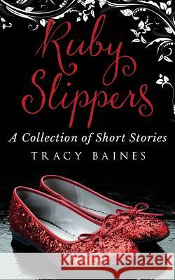 Ruby Slippers: A Collection of Short Stories Tracy Baines 9781523974184 Createspace Independent Publishing Platform - książka