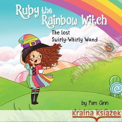 Ruby the Rainbow Witch: The Lost Swirly-Whirly Wand Kim Ann Nejla Shojaie 9781733938020 Lucky Four Press - książka