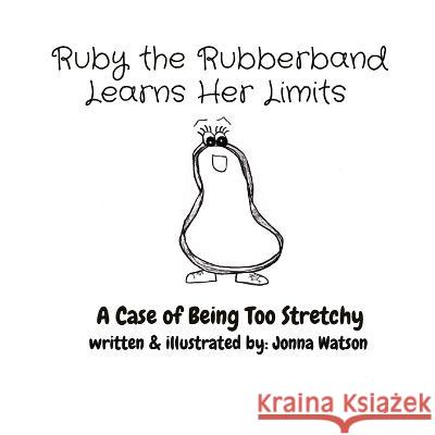 Ruby the Rubberband Learns Her Limits: A Case of Being Too Stretchy Jonna Watson Jonna Watson  9798218101435 Writer - książka