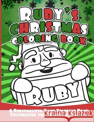 Ruby's Christmas Coloring Book: A Personalized Name Coloring Book Celebrating the Christmas Holiday Debbie Garcia 9781729805923 Createspace Independent Publishing Platform - książka