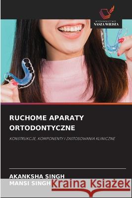 RUCHOME APARATY ORTODONTYCZNE Singh, Akanksha, Singh, Mansi 9786209125805 Wydawnictwo Nasza Wiedza - książka