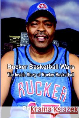 Rucker Basketball Wars: The Inside Story of Rucker Basketball Phillip Rucker 9781410793706 Authorhouse - książka