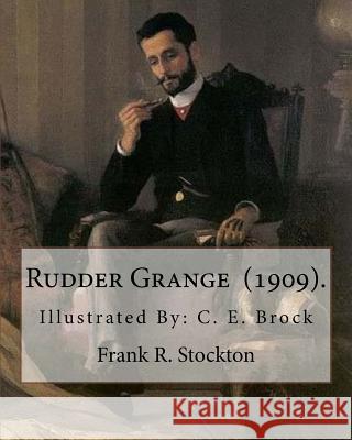 Rudder Grange (1909). By: Frank R. Stockton: Illustrated By: C. E. Brock (Charles Edmund Brock (5 February 1870 - 28 February 1938)) was a widel Brock, C. E. 9781718756106 Createspace Independent Publishing Platform - książka