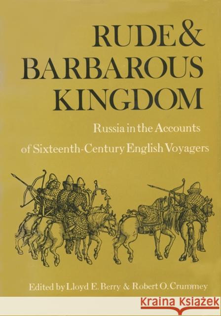 Rude and Barbarous Kingdom: Russia in the Accounts of Sixteenth-Century English Voyagers Berry, Lloyd E. 9780299047641 University of Wisconsin Press - książka