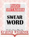 Rude Britannia: British Swear Word Coloring Book Shazza T. Jones 9781981439980 Createspace Independent Publishing Platform